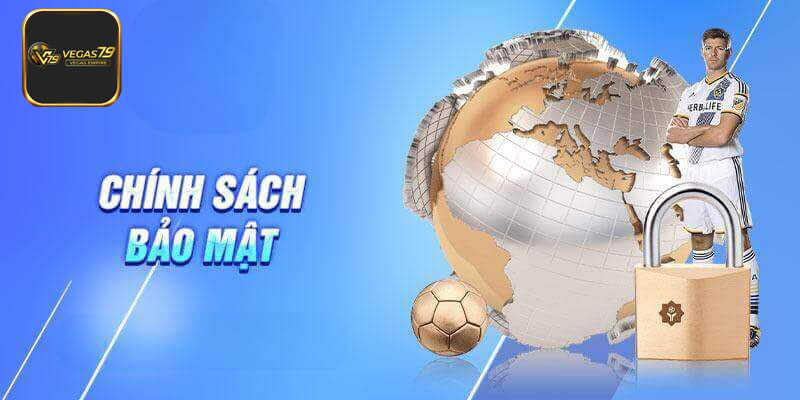 Đôi nét thông tin cơ bản về chính sách bảo mật Vegas79
