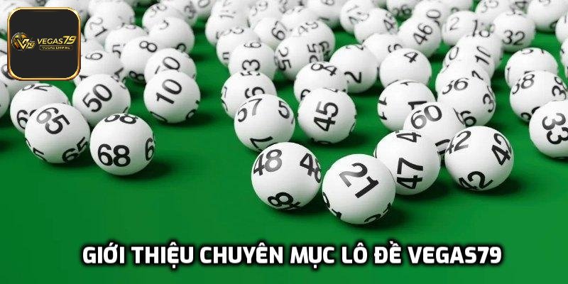 Giới thiệu chuyên mục lô đề Vegas79