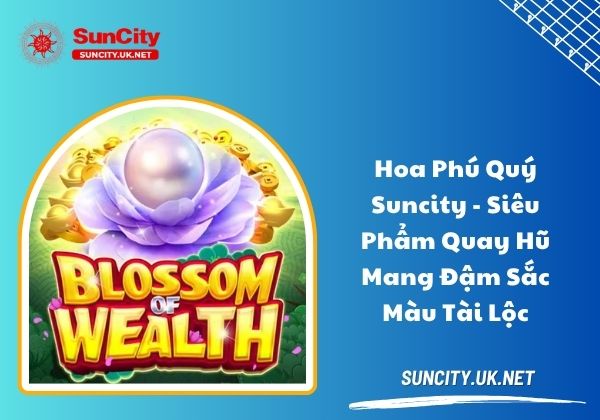 Hoa phú quý Suncity - Siêu phẩm quay hũ mang đậm sắc màu tài lộc
