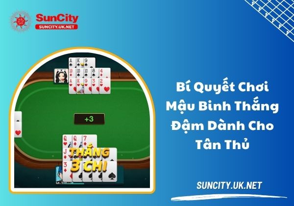 Bí quyết chơi Mậu Binh thắng đậm dành cho tân thủ