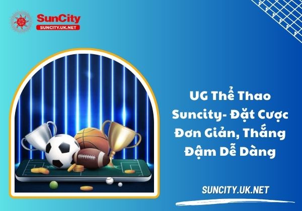 UG thể thao Suncity - Đặt cược đơn giản, thắng đậm dễ dàng