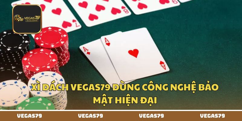 Xì dách Vegas79 dùng công nghệ bảo mật hiện đại